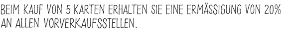 Beim Kauf von 5 Karten erhalten sie eine Ermässigung von 20%